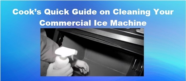 Cook&rsquo;s Quick Guide on Cleaning Your Commercial Ice Machine